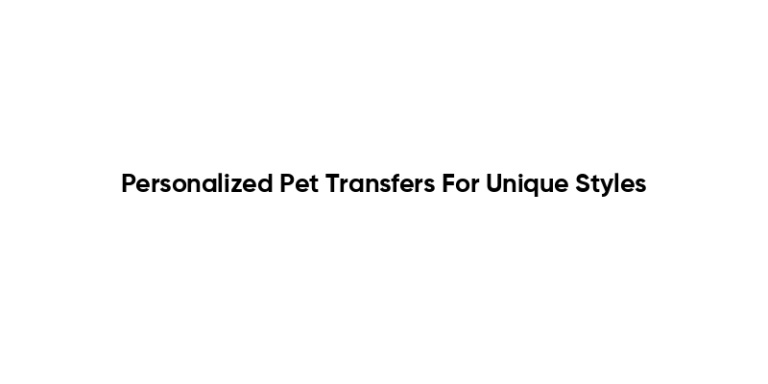 Personalized Pet Transfers For Unique Styles